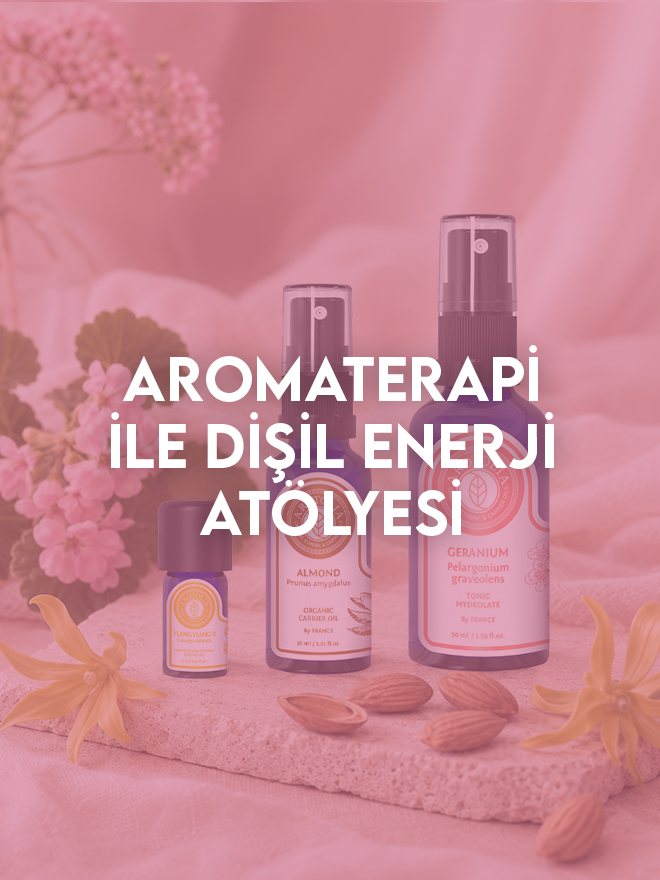 Aromaterapi ile Dişil Enerji Atölyesi