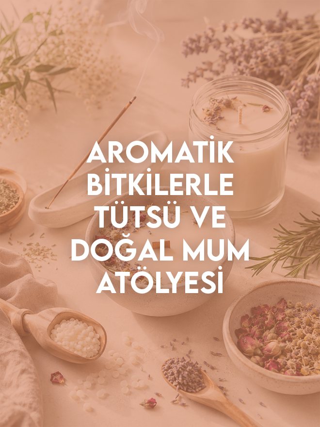 Aromatik Bitkilerle Tütsü ve Doğal Mum Atölyesi